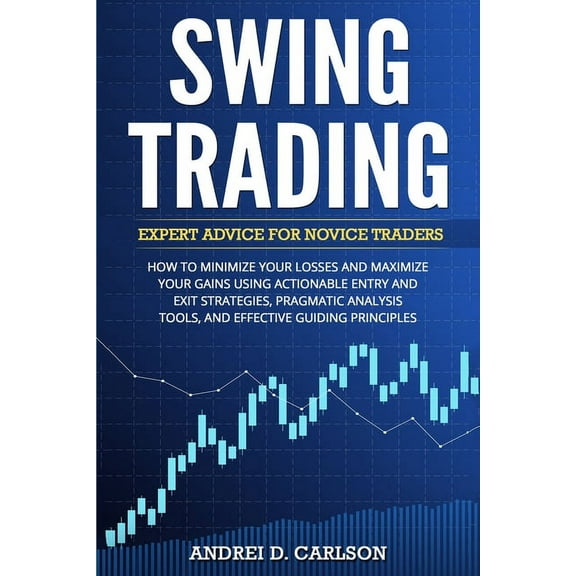 Swing Trading: Expert Advice For Novice Traders - How To Minimize Your Losses And Maximize Your Gains Using Actionable E, (Paperback)