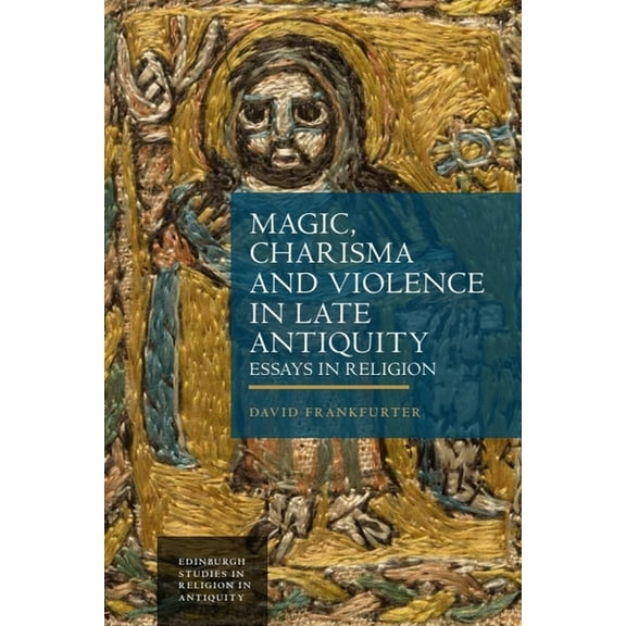 Edinburgh Studies in Religion in Antiqui Magic, Charisma and Violence in Late Antiquity: Essays in Religion, (Hardcover)