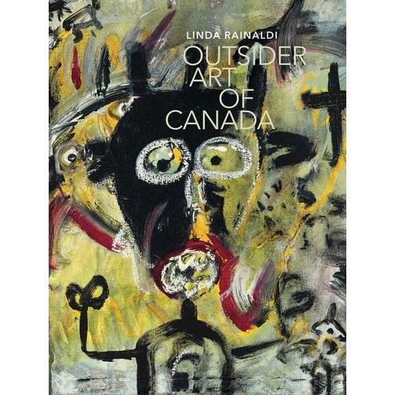 Outsider Art of Canada: What Else Can Art Be Like?, (Hardcover)