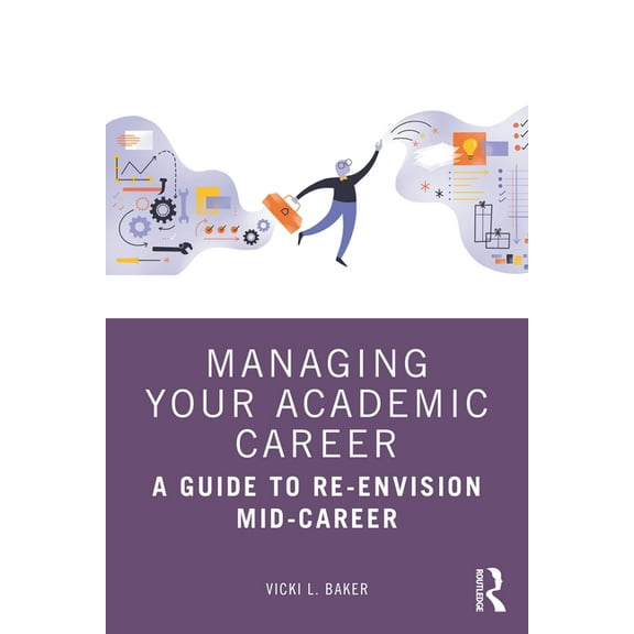 Managing Your Academic Career: A Guide to Re-Envision Mid-Career, (Paperback)
