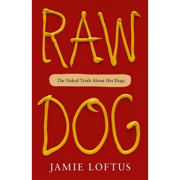 Raw Dog: The Naked Truth about Hot Dogs, (Hardcover)