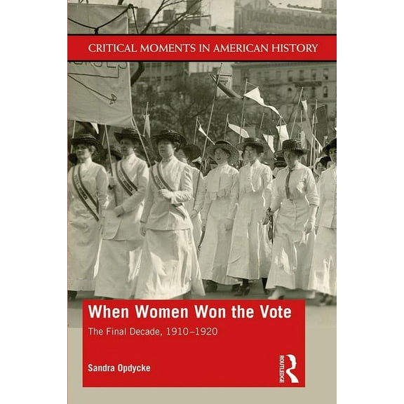 Critical Moments in American History When Women Won The Vote: The Final Decade, 1910-1920, (Paperback)