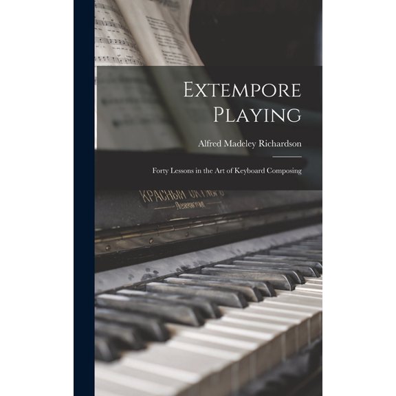 Extempore Playing : Forty Lessons in the Art of Keyboard Composing (Hardcover)