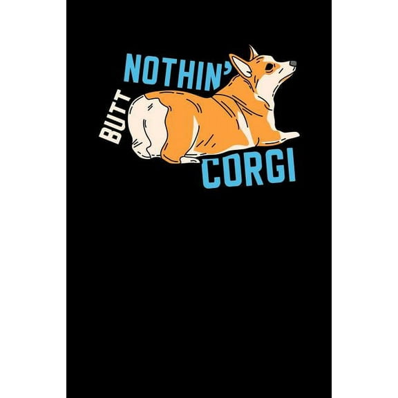 Nothin' Butt Corgi: 120 Pages I 6x9 I Graph Paper 4x4 I Funny Canine & Statement Shirts & Gifts (Paperback)