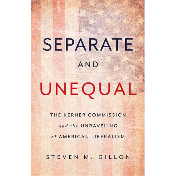 Separate and Unequal: The Kerner Commission and the Unraveling of American Liberalism, (Hardcover)