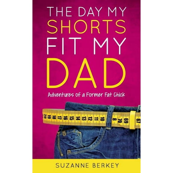 The Day My Shorts Fit My Dad : Adventures of a Former Fat Chick (Paperback)
