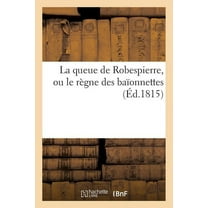 Litterature: La Queue de Robespierre, Ou Le Règne Des Baïonnettes (Paperback)