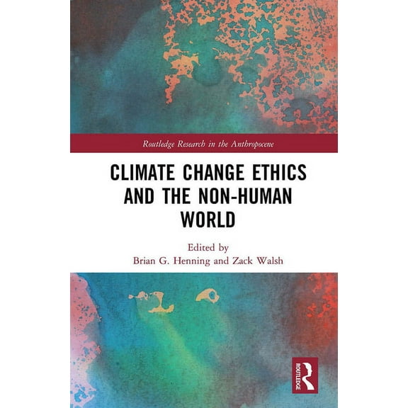 Routledge Research in the Anthropocene Climate Change Ethics and the Non-Human World, (Paperback)