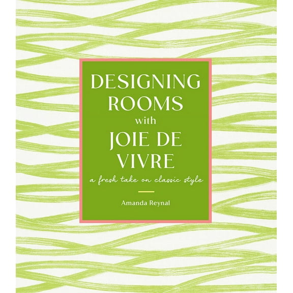 Designing Rooms with Joie de Vivre: A Fresh Take on Classic Style, (Hardcover)