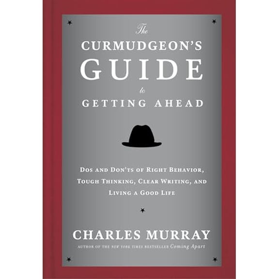 Pre-Owned The Curmudgeon's Guide to Getting Ahead: Dos and Don'ts of Right Behavior, Tough Thinking, Clear Writing, and , (Hardcover)