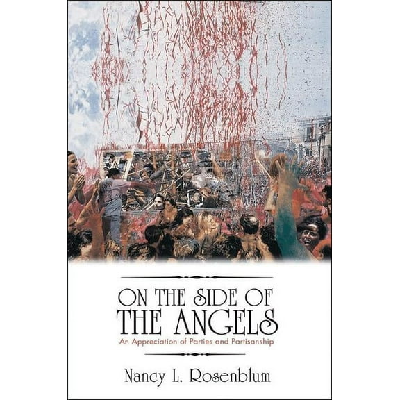 On the Side of the Angels: An Appreciation of Parties and Partisanship, (Paperback)