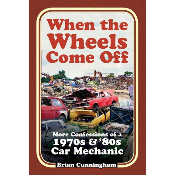 When the Wheels Come Off : More Confessions of a 1970s & '80s Car Mechanic (Paperback)