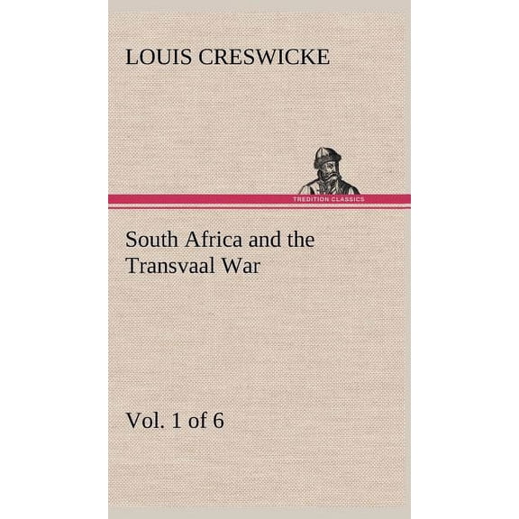 South Africa and the Transvaal War, Vol. 1 (of 6) From the Foundation of Cape Colony to the Boer Ultimatum of 9th Oct. 1899 (Hardcover)