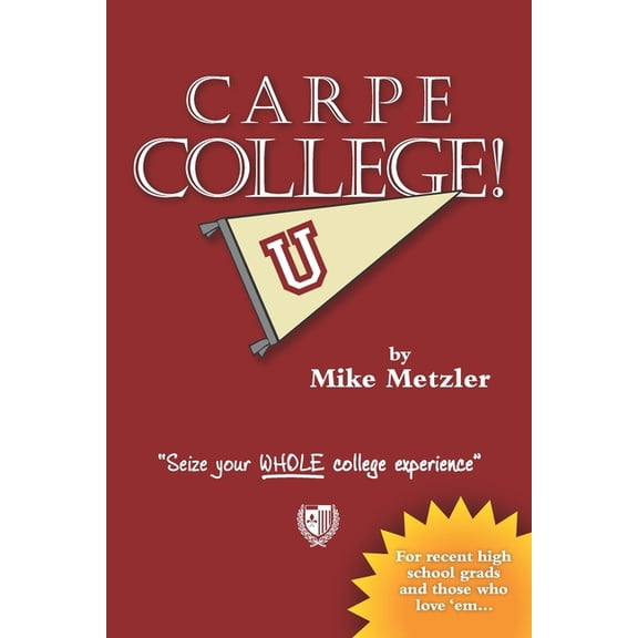 Carpe College!: Seize Your Whole College Experience, (Paperback)