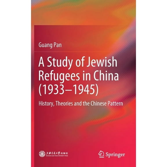 A Study of Jewish Refugees in China (1933-1945): History, Theories and the Chinese Pattern, (Hardcover)