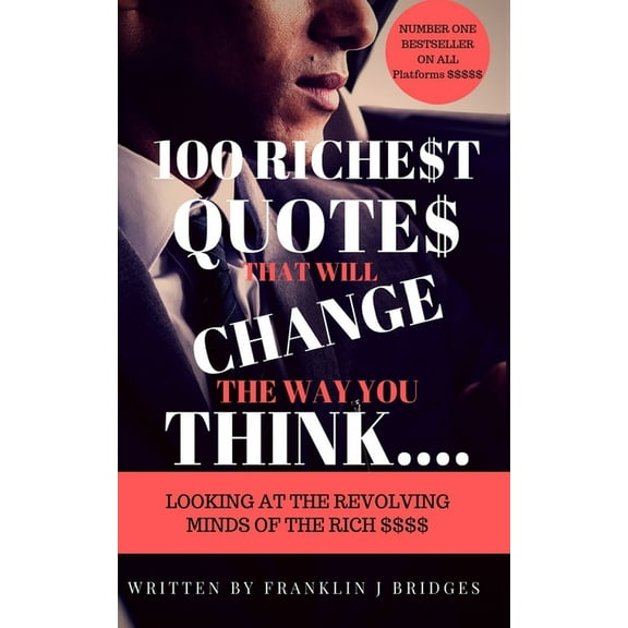 100 RICHEST QUOTES THAT WILL CHANGE THE WAY YOU THINK: LOOKING AT THE REVOLING MINDS OF THE RICH $$$$ Paperback 1088708978 9781088708972 Franklin J Bridges, Franklin J Bridges