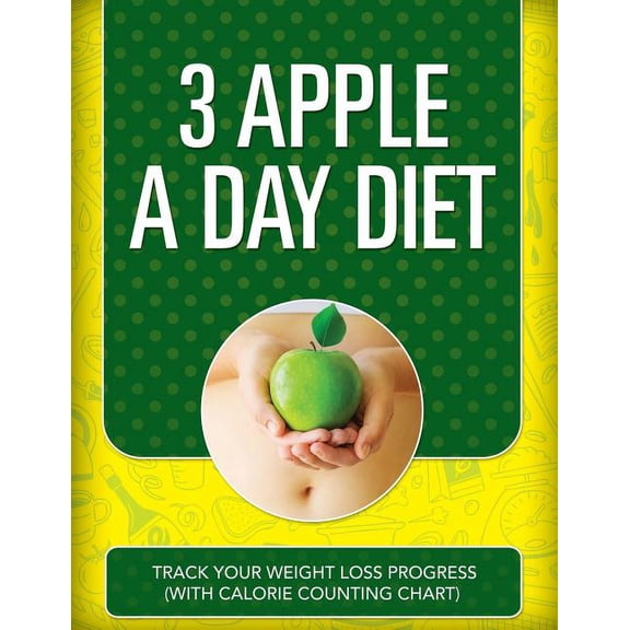 3 Apple a Day Diet: Track Your Weight Loss Progress (with Calorie Counting Chart) (Paperback)
