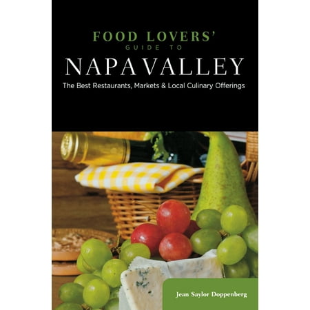 Food Lovers' Guide To(r) Napa Valley : The Best Restaurants, Markets & Local Culinary (Napa Valley Best Places To Visit)