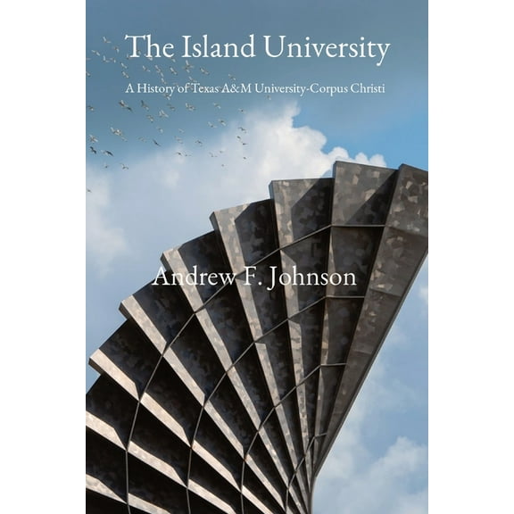 The Island University: A History of Texas A&M University-Corpus Christi, (Paperback)