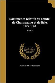 Documents Relatifs Au Comte de Champagne Et de Brie, 1172-1361; Tome 2 by