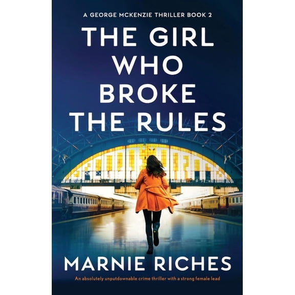 A George McKenzie Thriller The Girl Who Broke the Rules: An absolutely unputdownable crime thriller with a strong female lead, Book 2, (Paperback)