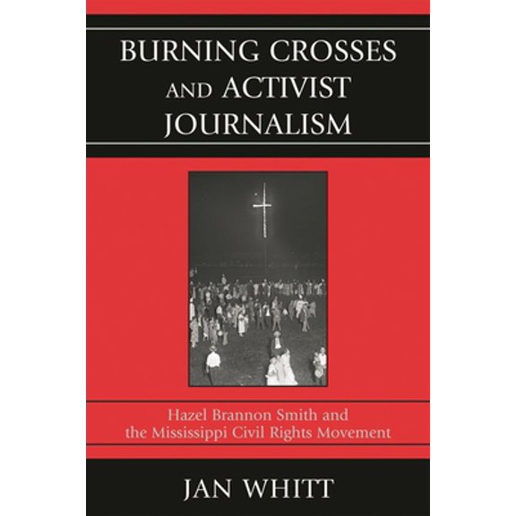 Pre-Owned Burning Crosses and Activist Journalism: Hazel Brannon Smith and the Mississippi Civil Rights Movement (Paperback) 0761849556 9780761849551