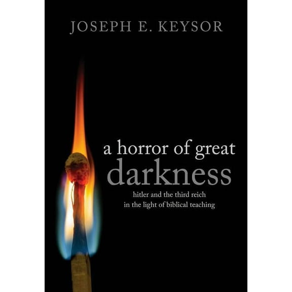 A Horror of Great Darkness: Hitler and the Third Reich in the Light of Biblical Teaching, (Paperback)