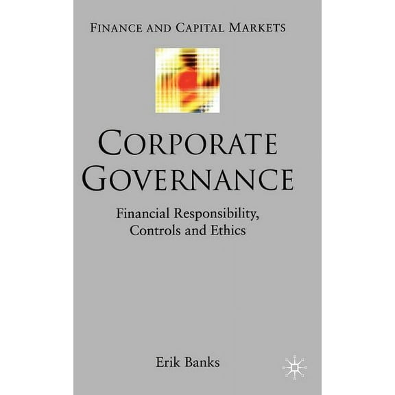 Finance and Capital Markets Corporate Governance: Financial Responsibility, Controls and Ethics, (Hardcover)