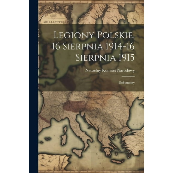 Legiony Polskie, 16 Sierpnia 1914-16 Sierpnia 1915; Dokumenty (Paperback)