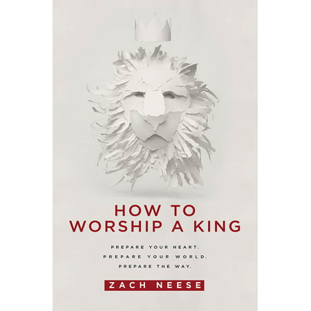 How To Worship a King : Prepare Your Heart. Prepare Your World. Prepare The (Best Way To Prepare For Pmp Exam)