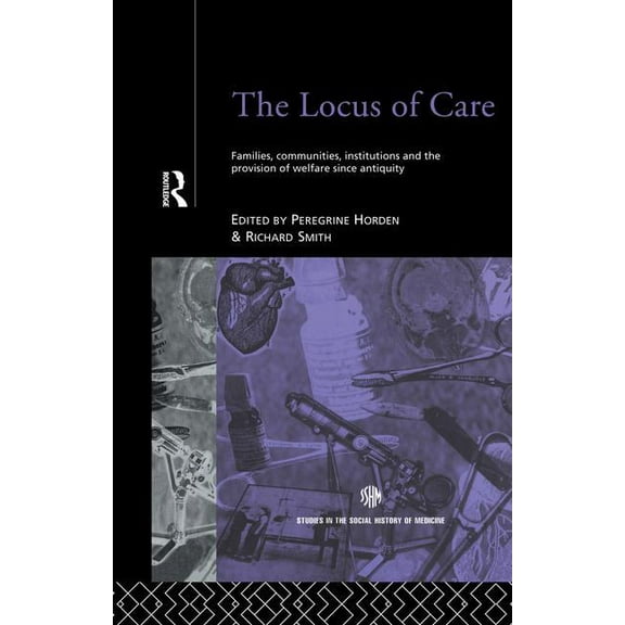 Routledge Studies in the Social History  The Locus of Care: Families, Communities, Institutions, and the Provision of Welfare Since Antiquity, (Paperback)
