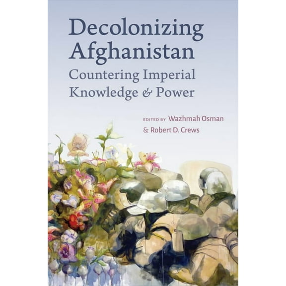 Decolonizing Afghanistan: Countering Imperial Knowledge and Power, (Paperback)