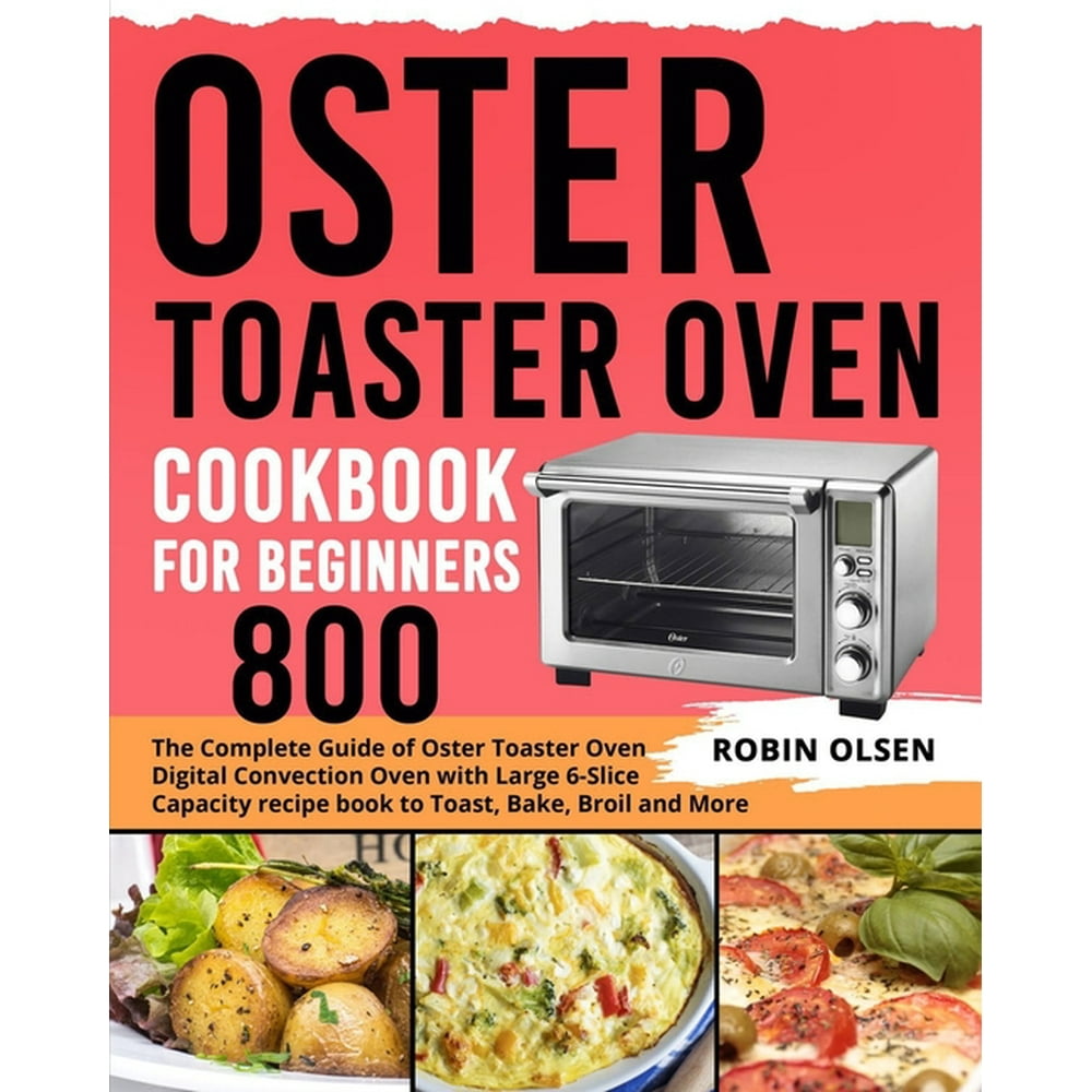 Oster Toaster Oven Cookbook for Beginners 800 The Complete Guide of