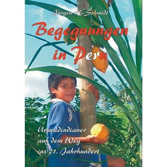 Begegnungen in Peru : Urwaldindianer auf dem Weg ins 21. Jahrhundert (Paperback)