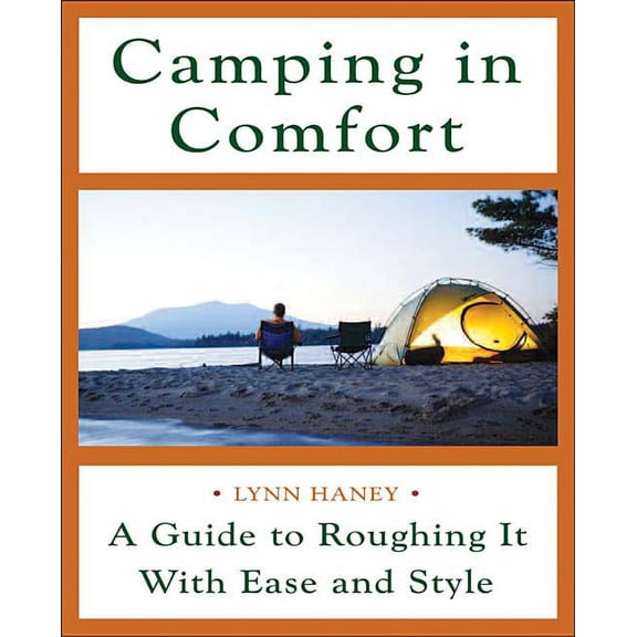Camping in Comfort: A Guide to Roughing It with Ease and Style, (Paperback)