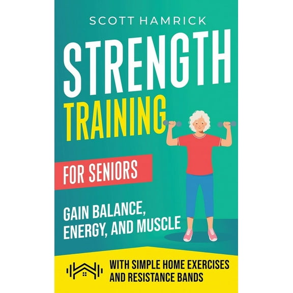 Strength Training for Seniors: Gain Balance, Energy, and Muscle with Simple Home Exercises and Resistance Bands, (Hardcover)
