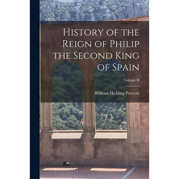 History of the Reign of Philip the Second King of Spain; Volume II, (Paperback)