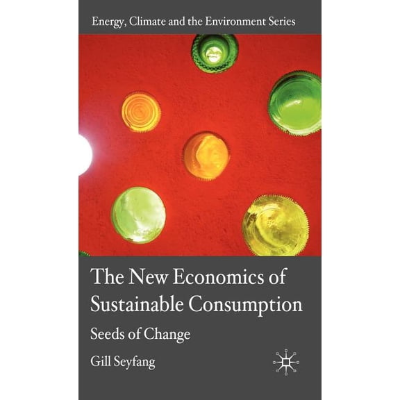 Energy, Climate and the Environment The New Economics of Sustainable Consumption: Seeds of Change, (Hardcover)