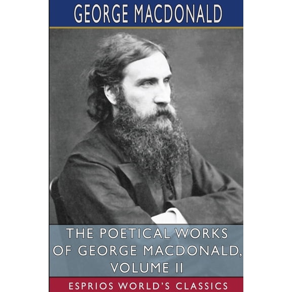 The Poetical Works of George MacDonald, Volume II (Esprios Classics), (Paperback)