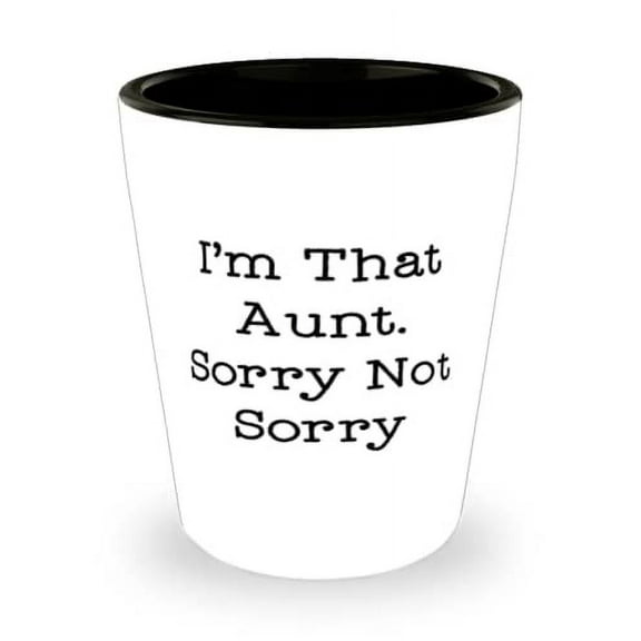 Nice Aunt, I'm That Aunt. Sorry Not Sorry, Aunt Shot Glass From Niece