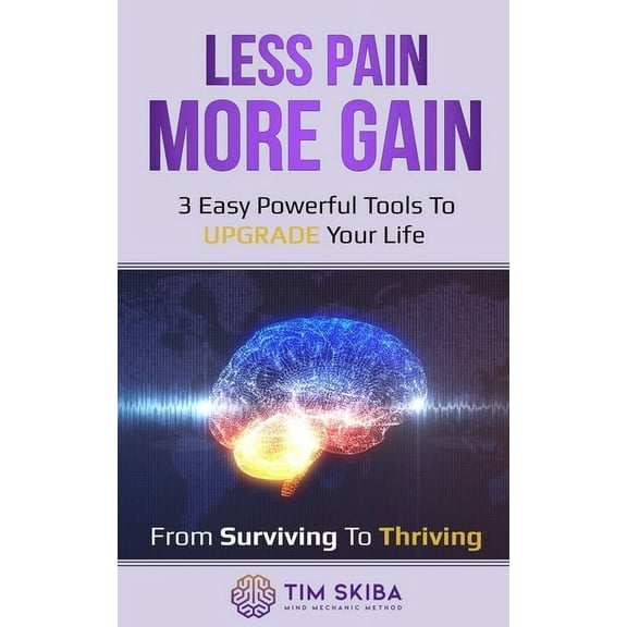 Less Pain More Gain: 3 Easy Powerful Tool to Upgade Your Life fro Suviving to Thriving (Paperback)