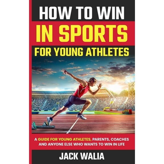 How to Win in Sports for Young Athletes: A Guide for Young Athletes, Parents, Coaches and Anyone else who wants to win i, (Paperback)