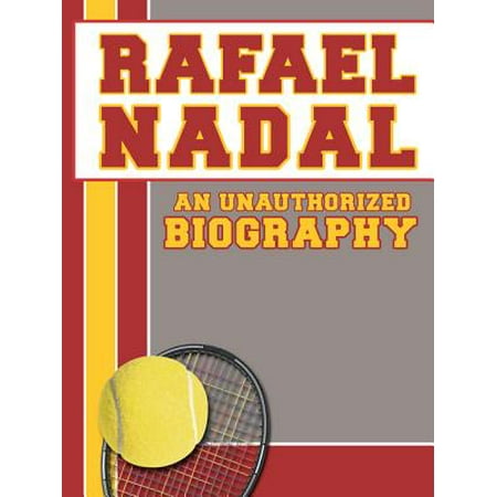 Rafael Nadal: An Unauthorized Biography - eBook (Best Of Rafael Nadal)