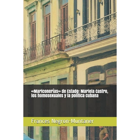 Mariconerías de Estado: Mariela Castro, los homosexuales y la política cubana, (Paperback)