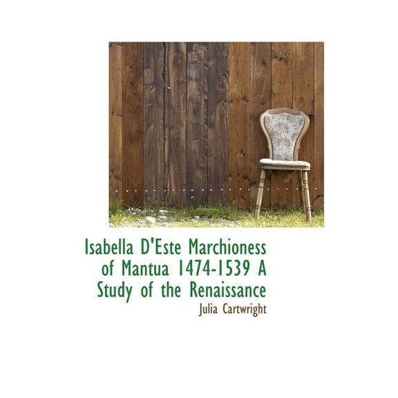 Isabella d'Este Marchioness of Mantua 1474-1539 a Study of the Renaissance (Hardcover)