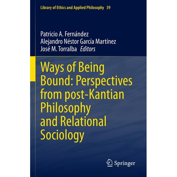 Library of Ethics and Applied Philosophy Ways of Being Bound: Perspectives from Post-Kantian Philosophy and Relational Sociology, Book 39, (Paperback)