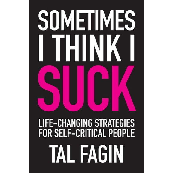 Sometimes I Think I Suck: Life-Changing Strategies for Self-Critical People, (Paperback)
