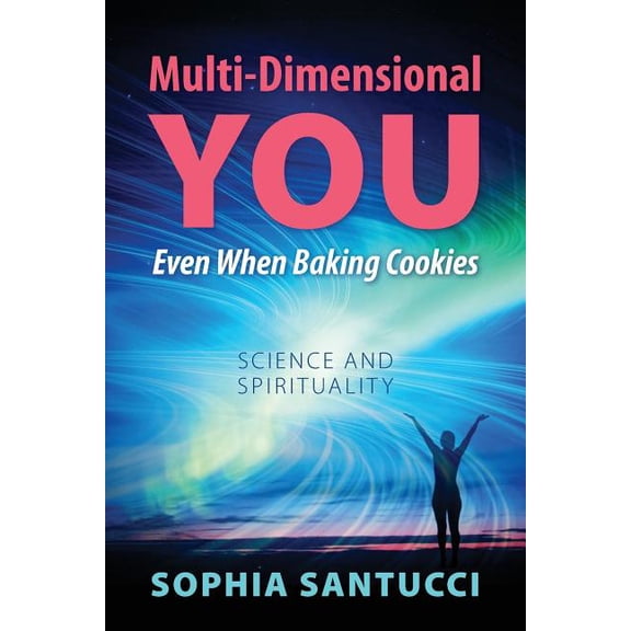Multi-Dimensional You Even When Baking Cookies: Science and Spirituality, (Paperback)