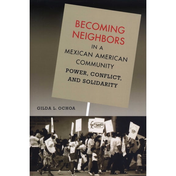 Becoming Neighbors in a Mexican American Community: Power, Conflict, and Solidarity, (Paperback)
