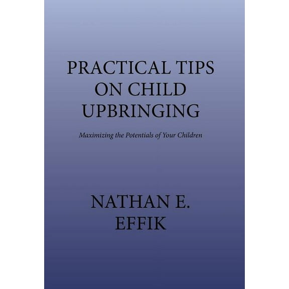 Practical Tips on Child Upbringing : Maximizing the Potentials of Your Children (Hardcover)